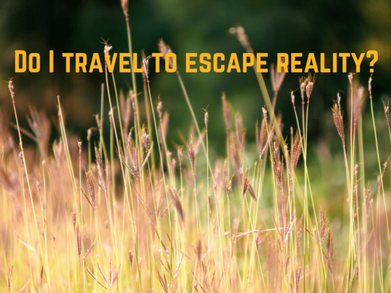 Do I travel to escape reality?