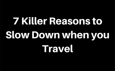 7 Killer Reasons to Slow Down when you Travel