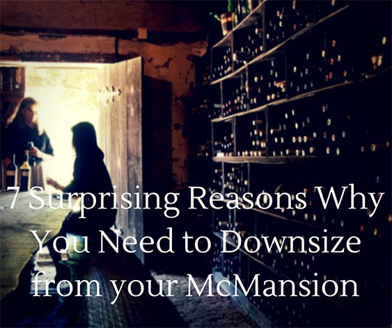 7 Surprising Reasons Why You Need to Downsize from your McMansion