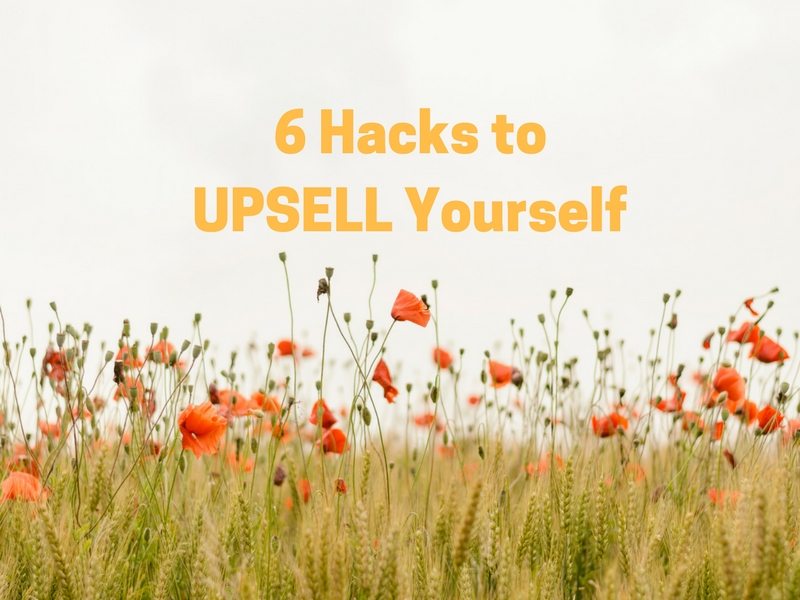 6 Hacks to UPSELL Yourself