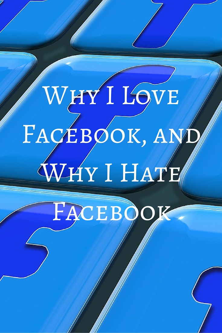 Why I Love Facebook, and Why I Hate Facebook